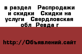  в раздел : Распродажи и скидки » Скидки на услуги . Свердловская обл.,Ревда г.